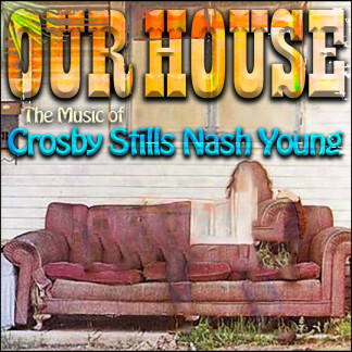 OUR HOUSE: The Music of CSNY at Bull Run Restaurant - Event poster